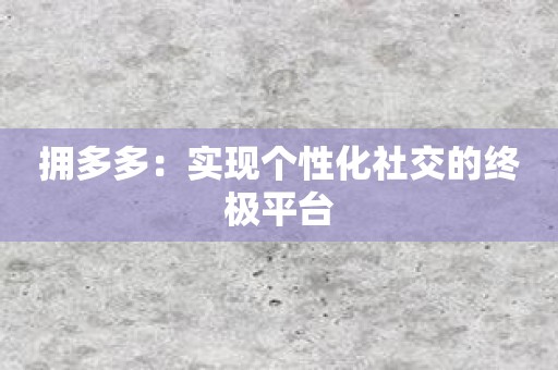 拥多多：实现个性化社交的终极平台