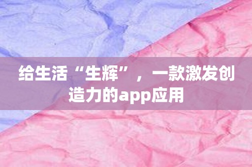 给生活“生辉”，一款激发创造力的app应用