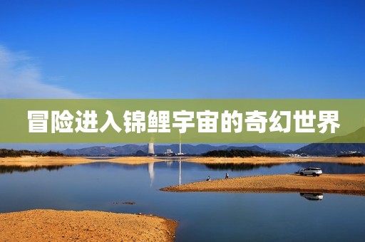 冒险进入锦鲤宇宙的奇幻世界