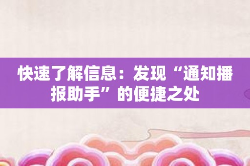 快速了解信息：发现“通知播报助手”的便捷之处