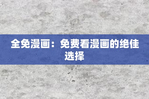 全免漫画：免费看漫画的绝佳选择