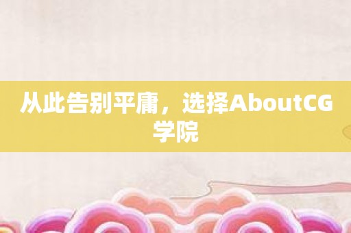 从此告别平庸，选择AboutCG学院