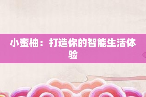 小蜜柚：打造你的智能生活体验