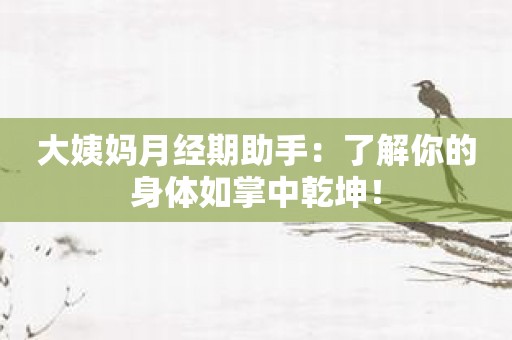 大姨妈月经期助手：了解你的身体如掌中乾坤！