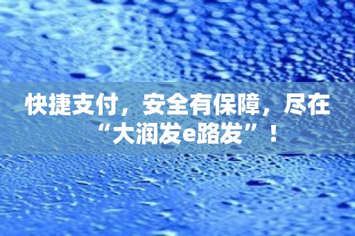 快捷支付，安全有保障，尽在“大润发e路发”！