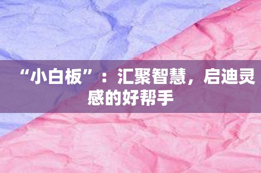 “小白板”：汇聚智慧，启迪灵感的好帮手