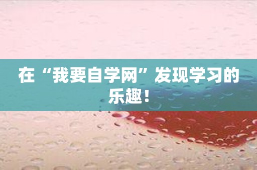 在“我要自学网”发现学习的乐趣！