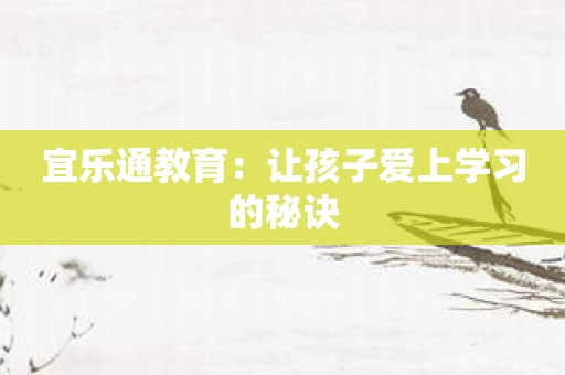 宜乐通教育：让孩子爱上学习的秘诀