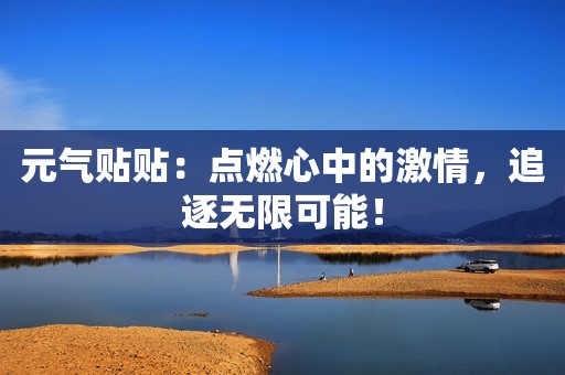 元气贴贴：点燃心中的激情，追逐无限可能！