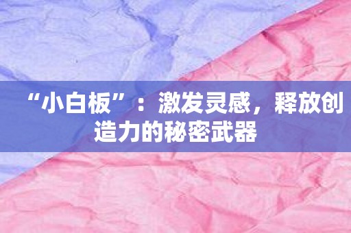 “小白板”：激发灵感，释放创造力的秘密武器