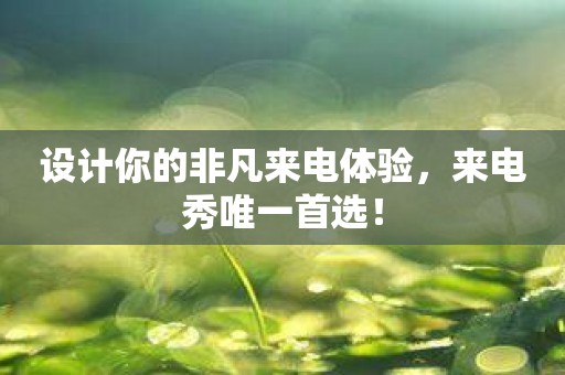 设计你的非凡来电体验，来电秀唯一首选！
