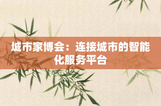 城市家博会：连接城市的智能化服务平台
