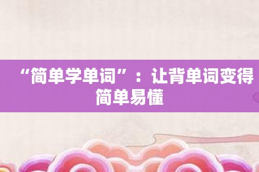 “简单学单词”：让背单词变得简单易懂