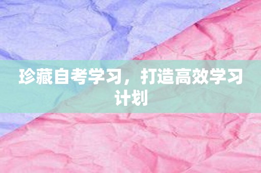 珍藏自考学习，打造高效学习计划