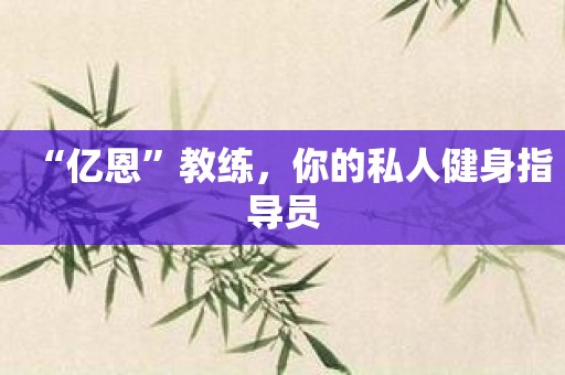“亿恩”教练，你的私人健身指导员
