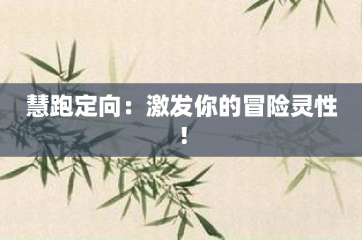 慧跑定向：激发你的冒险灵性！