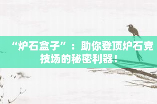 “炉石盒子”：助你登顶炉石竞技场的秘密利器！