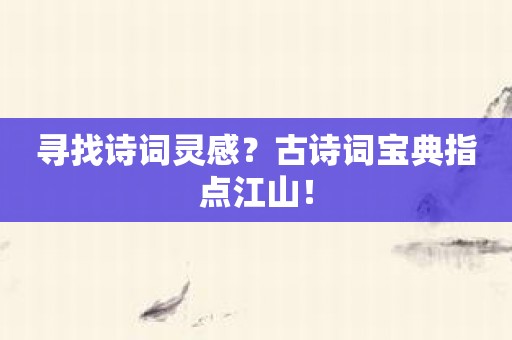 寻找诗词灵感？古诗词宝典指点江山！