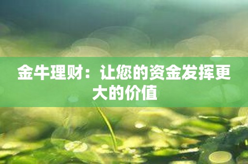 金牛理财：让您的资金发挥更大的价值