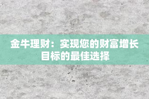 金牛理财：实现您的财富增长目标的最佳选择