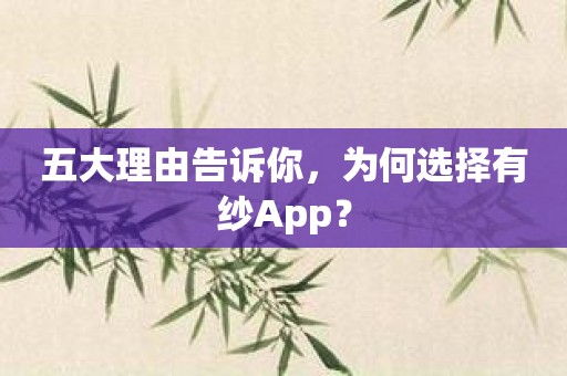 五大理由告诉你，为何选择有纱App？