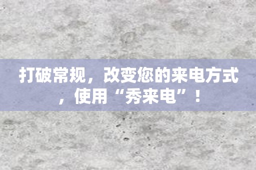 打破常规，改变您的来电方式，使用“秀来电”！