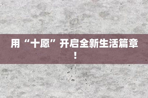 用“十愿”开启全新生活篇章！