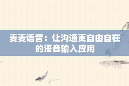 麦麦语音：让沟通更自由自在的语音输入应用