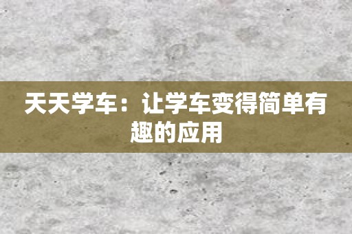 天天学车：让学车变得简单有趣的应用