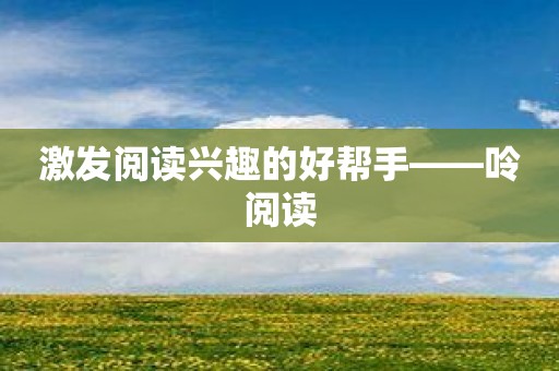 激发阅读兴趣的好帮手——呤阅读