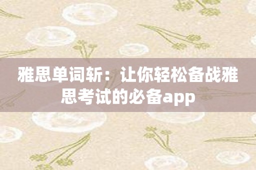 雅思单词斩：让你轻松备战雅思考试的必备app