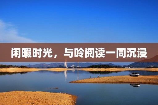 闲暇时光，与呤阅读一同沉浸