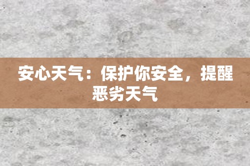 安心天气：保护你安全，提醒恶劣天气