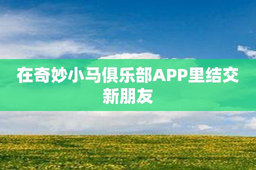 在奇妙小马俱乐部APP里结交新朋友