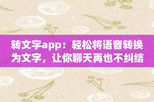 转文字app：轻松将语音转换为文字，让你聊天再也不纠结