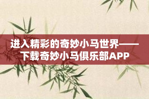 进入精彩的奇妙小马世界——下载奇妙小马俱乐部APP