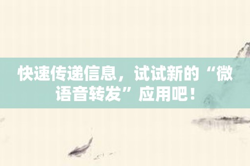 快速传递信息，试试新的“微语音转发”应用吧！