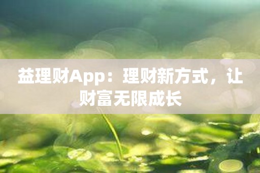 益理财App：理财新方式，让财富无限成长
