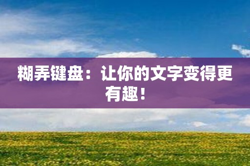 糊弄键盘：让你的文字变得更有趣！
