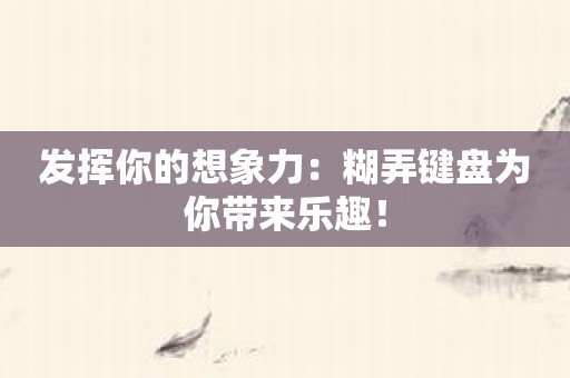 发挥你的想象力：糊弄键盘为你带来乐趣！