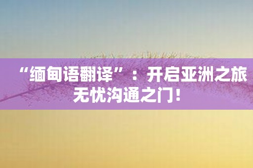 “缅甸语翻译”：开启亚洲之旅无忧沟通之门！