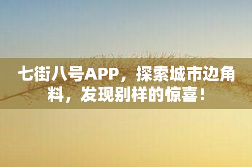 七街八号APP，探索城市边角料，发现别样的惊喜！