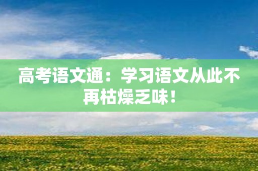 高考语文通：学习语文从此不再枯燥乏味！