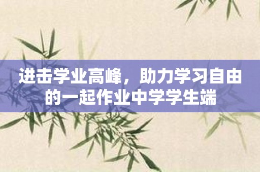 进击学业高峰，助力学习自由的一起作业中学学生端
