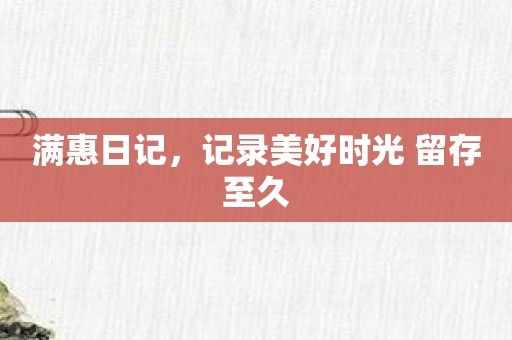 满惠日记，记录美好时光 留存至久