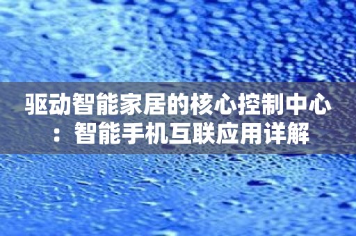 驱动智能家居的核心控制中心：智能手机互联应用详解