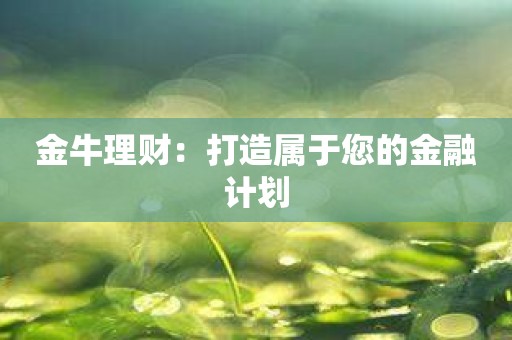 金牛理财：打造属于您的金融计划