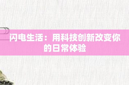 闪电生活：用科技创新改变你的日常体验