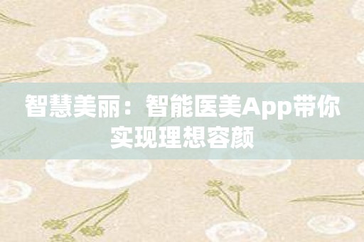 智慧美丽：智能医美App带你实现理想容颜