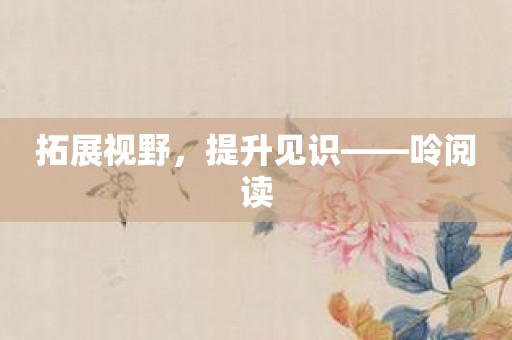 拓展视野，提升见识——呤阅读